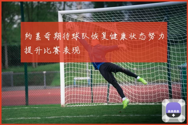 约基奇期待球队恢复健康状态努力提升比赛表现